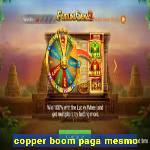 copper boom paga mesmo